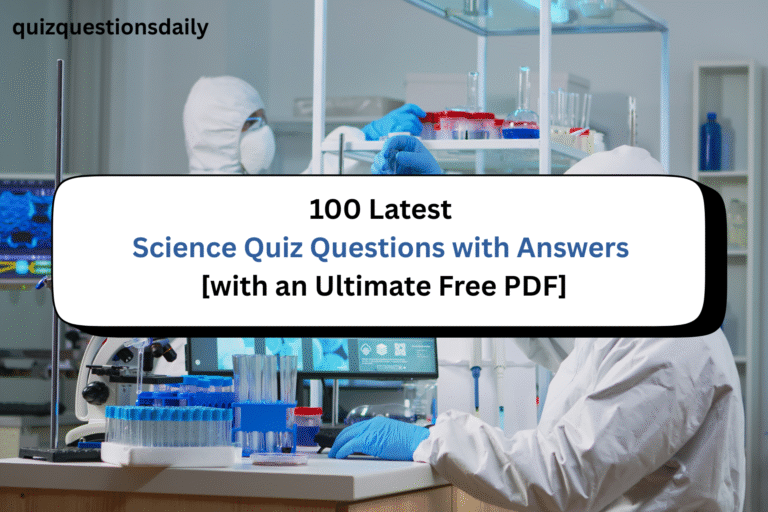 100 Latest Science Quiz Questions with Answers [Ultimate Free PDF]